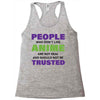 people who don't like anime are not real and should not be trusted Racerback Tank