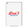 Don't Bother Me iPad Mini 4