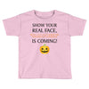 show your real face, halloween is coming Toddler T-shirt