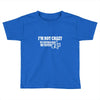 i'm not crazy my mother had me tested t shirt Toddler T-shirt