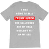 i was going to be a trump voter for halloween but my head wouldn't fit T-Shirt