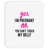 Yes I Am Pregnant No You Can't Touch My Belly Mousepad