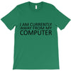 i am currently away from my computer T-Shirt