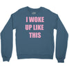i woke up like this Crewneck Sweatshirt