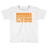 morning always happen at the wrong time of the day! Toddler T-shirt