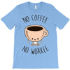 no coffee no workee T-Shirt