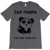 you make me a sad panda T-Shirt
