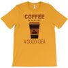 coffee is always a good idea T-Shirt