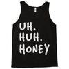 uh huh honey Tank Top
