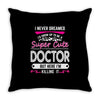 I Never Dreamed I d Grow Up To Be A Super Cute Doctor But Here I'm Kil Throw Pillow