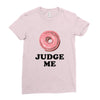 Donut Judge Me Ladies Fitted T-Shirt