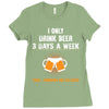 I Only Drink Beer 3 Days A Week Yesterday Today And Tomorrow Ladies Fitted T-Shirt