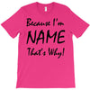 because i'm name that's why! T-Shirt