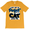 i may not be be perfect but my cat loves me T-Shirt