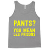 pants you mean leg prisons Tank Top