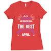 All Women Created Equal But The Best Born In April Ladies Fitted T-Shirt