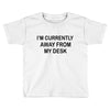 im currently away Toddler T-shirt