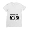 This Baby is Almost Out Ladies Fitted T-Shirt