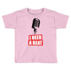 i need a beat Toddler T-shirt