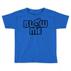 blow me Toddler T-shirt
