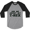 ask me about my t rex 3/4 Sleeve Shirt