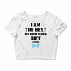 I Am The Best Mother's Day Gift Ever Crop Top
