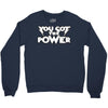 you got the power 2 Crewneck Sweatshirt