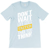 do not wait life goes faster than you think T-Shirt