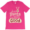 dear santa i've been good T-Shirt
