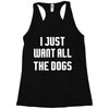 I Want All The Dogs Racerback Tank
