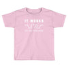 It Works On My Machine Toddler T-shirt