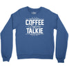 coffee before talkie funny Crewneck Sweatshirt