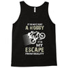 It is Not Just A Hobby It is My Escape From Reality Tank Top