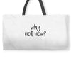 why not now Weekender Totes