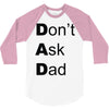 don't ask dad 3/4 Sleeve Shirt