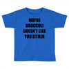maybe broccoli doesn't like you either Toddler T-shirt