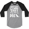 i just want to drink beer &amp; hang with 3/4 Sleeve Shirt