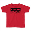 my place or yours Toddler T-shirt