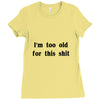 i'm too old for this shit t shirt Ladies Fitted T-Shirt