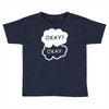 okay okay Toddler T-shirt