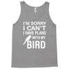 sorry i can't i have plans with my bird Tank Top