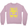 that's a horrible idea what time Crewneck Sweatshirt