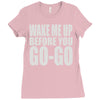 wake me up before you go go Ladies Fitted T-Shirt