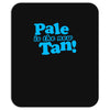 pale is the new tan! Mousepad