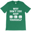 Why Don't You Just Ctrl Alt Del Yourself T-Shirt