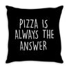 pizza is always the answer Throw Pillow
