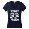 are you kitten me right meow Women's V-Neck T-Shirt