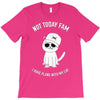 not today fam T-Shirt
