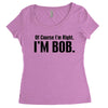 of course i'm right i'm bob Women's Triblend Scoop T-shirt