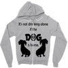 I'S NOT DRINKING ALONE IF DOG IS HOME. Zipper Hoodie